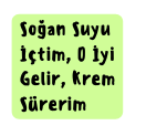 Soğan Suyu İçtim O İyi Gelir Krem Sürerim